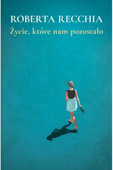 �ycie, kt�re nam pozosta�o - Roberta  Recchia