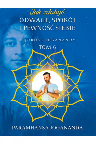 M�dro�� Joganandy Tom 6. Jak zdoby� odwag� spok�j i pewno�� siebie - Paramahamsa Jogananda