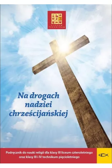 Na drogach nadziei chrzecijaskiej. Podrcznik do nauki religii dla klasy 3 liceum czteroletniego oraz klasy 3 i 4 technikum picioletniego - Krzysztof Kraszewski, Piotr Pierzchaa, Maciej Bartnikowski, Agnieszka Wieczerzaska-Perkins, Grzegorz Dianian, Kamil Falkowski, Mariola Andrychowska-Kozowska, Otylia Pieroek, Zbigniew Olszewski