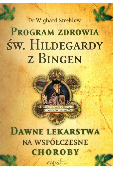 Program zdrowia �w.Hildegardy z Bingen Dawne lekarstwa na wsp�czesne choroby - Strehlow Wighard