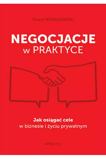 Negocjacje w praktyce. Jak osi�ga� cele w biznesie i �yciu prywatnym - Pawe� Kowalewski