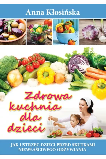 Zdrowa kuchnia dla dzieci - Anna K�osi�ska 