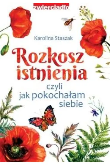 Rozkosz istnienia, czyli jak pokocha�am siebie - Karolina  Staszak