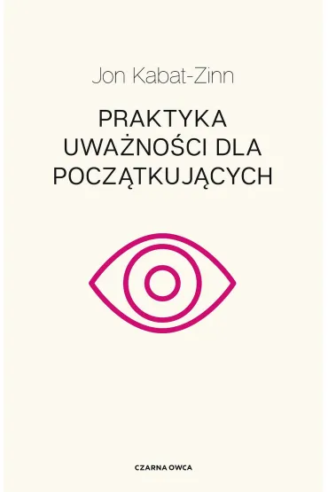 Praktyka uwa�no�ci dla pocz�tkuj�cych - Jon Kabat Zinn