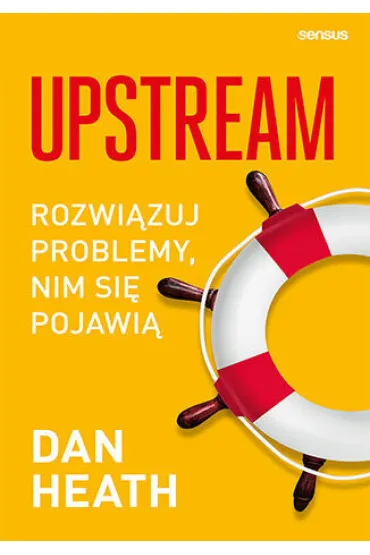 Upstream. Rozwi�zuj problemy, nim si� pojawi� - Dan Heath