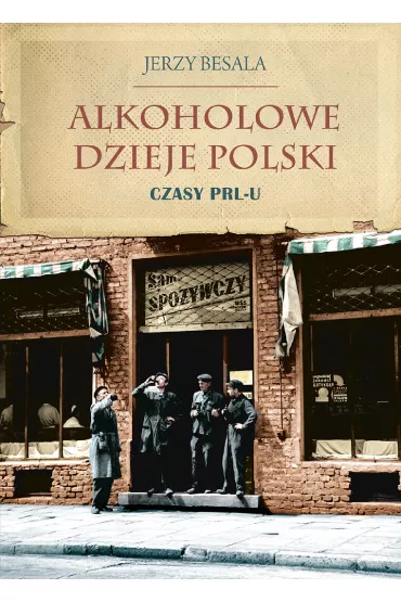 Alkoholowe dzieje Polski. Czasy PRL-u - Jerzy Besala