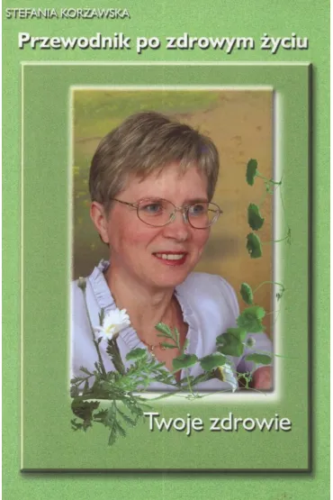 Przewodnik po zdrowym �yciu - Twoje zdrowie - Stefania Kor�awska