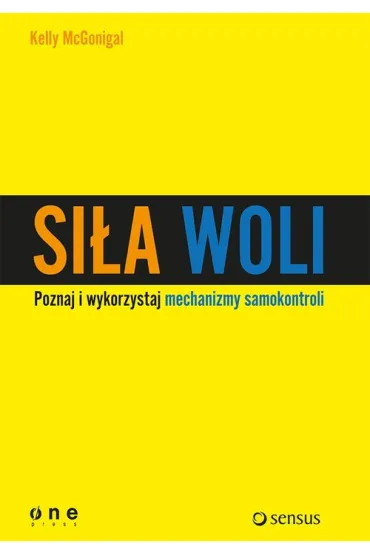 Si�a woli. Wykorzystaj samokontrol� i osi�gaj wi�c - Kelly McGonigal