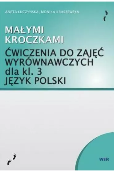 Ma�ymi kroczkami. �wiczenia do zaj�� wyr�wnawczych dla klasy 3. J�zyk polski - Aneta �uczy�ska, Monika Kraszewska