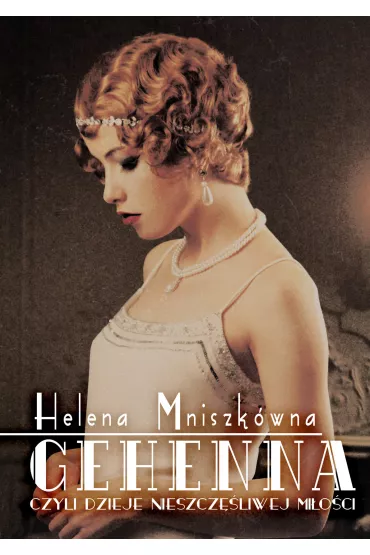Gehenna, czyli dzieje nieszcz�liwej mi�o�ci - Helena Mniszk�wna