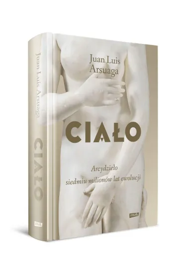 Cia�o. Arcydzie�o siedmiu milion�w lat ewolucji - Juan Luis Arsuaga