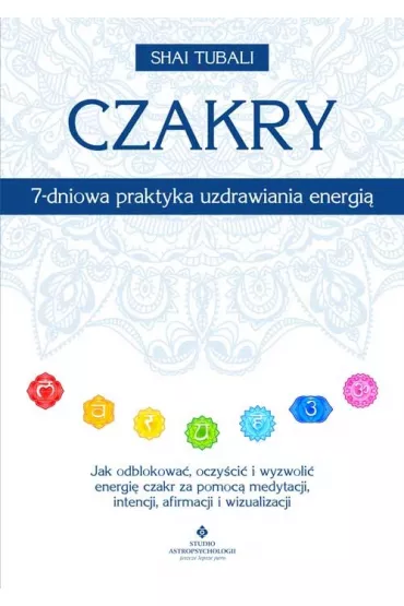 Czakry. 7-dniowa praktyka uzdrawiania energi� - Tubali Shai
