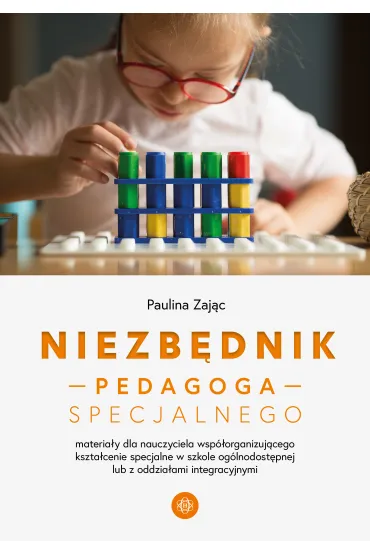Niezb�dnik pedagoga specjalnego. Materia�y dla nauczyciela wsp�organizuj�cego kszta�cenie specjalne w szkole og�lnodost�pnej lub z oddzia�ami integracyjnymi - Paulina Zaj�c