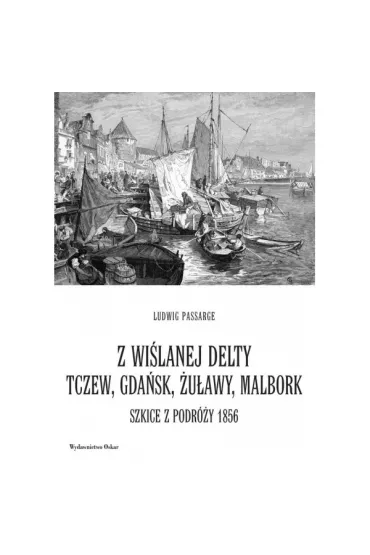 Z wi�lanej delty Tczew Gda�sk �u�awy Malbork Szkice z podr�y 1856 - Ludwig Passarge