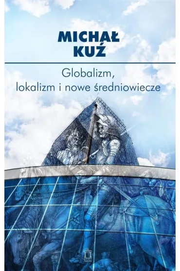 Globalizm, lokalizm i nowe �redniowiecze - Micha�  Ku�