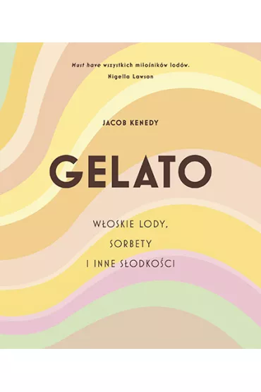 GELATO. W�oskie lody, sorbety i inne s�odko�ci - Jacob  Kenedy