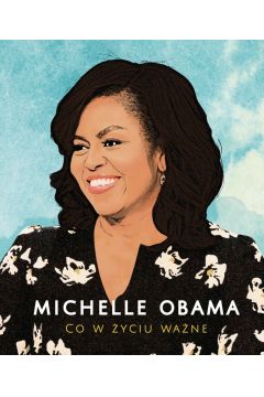 Michelle Obama. Co w yciu wane