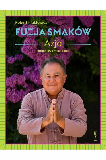 Fuzja smak�w. Azja po�udniowo-wschodnia - Robert Mak�owicz
