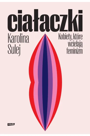 Cia�aczki. Kobiety, kt�re wcielaj� feminizm - Karolina Sulej