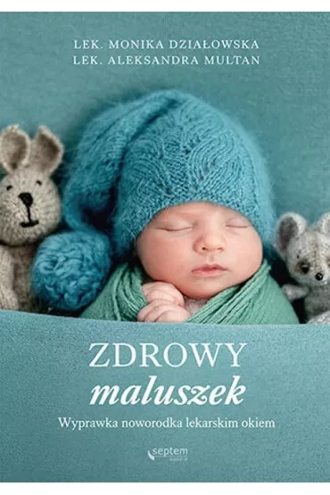 Zdrowy maluszek. Wyprawka noworodka lekarskim okiem - Aleksandra  Multan, Monika  Dzia�owska