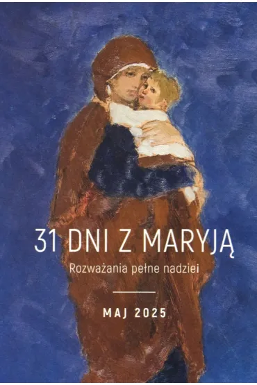 31 dni z Maryj�. Rozwa�ania pe�ne nadziei. Maj 2025