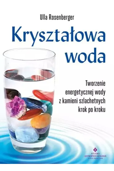 Kryszta�owa woda. Tworzenie energetycznej wody z kamieni szlachetnych krok po kroku - Ulla Rosenberger