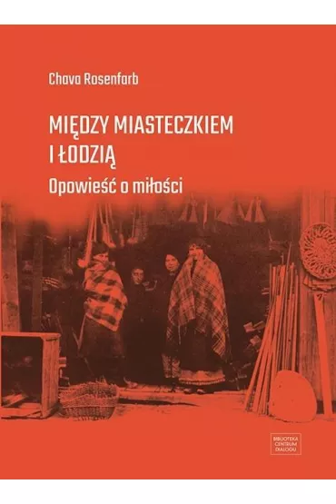 Mi�dzy miasteczkiem i �odzi�. Opowie�� o mi�o�ci - Chava Rosenfarb