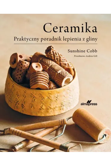Ceramika. Praktyczny poradnik lepienia z gliny - Sunshine  Cobb