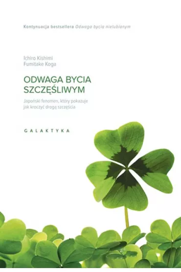 Odwaga bycia szcz�liwym. Japo�ski fenomen, kt�ry pokazuje, jak kroczy� drog� szcz�cia - Ichiro Kishimi, Fumitake Koga