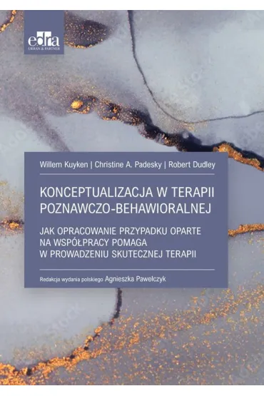 Konceptualizacja w terapii poznawczo-behawioralnej - Christine A. Padesky, Dudley Robert, Willem Kuyken