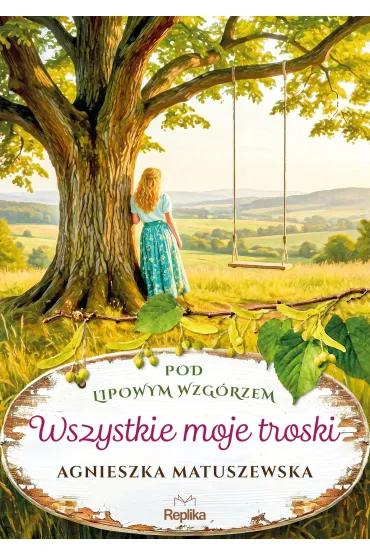 Wszystkie moje troski. Pod lipowym wzg�rzem. Tom 2 - Agnieszka Matuszewska