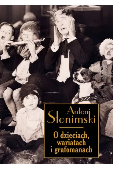O dzieciach, wariatach i grafomanach - Antoni S�onimski