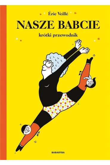 Nasze babcie kr�tki przewodnik - Eric  Veille