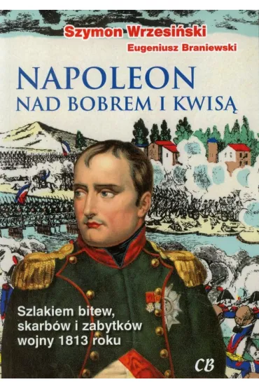 Napoleon nad Bobrem i Kwis� + CD - Eugeniusz Braniewski, Szymon Wrzesi�ski