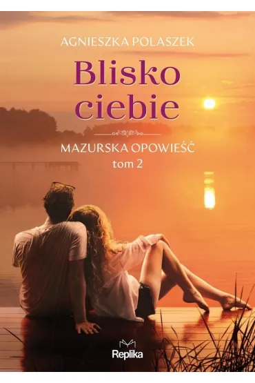 Blisko ciebie. Mazurska opowie��. Tom 2 - Agnieszka  Polaszek