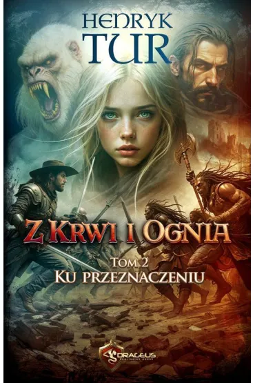 Ku przeznaczeniu. Z Krwi i Ognia. Tom 2 - Henryk Tur