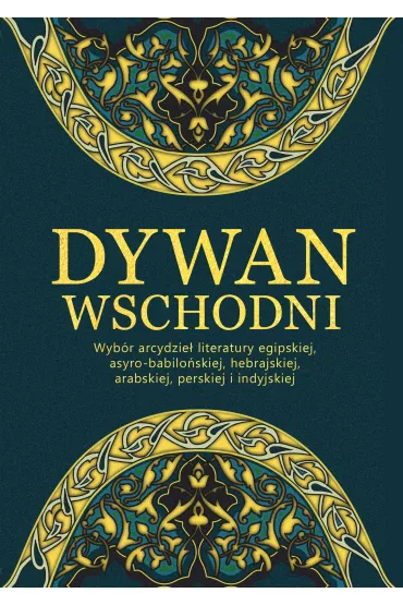 Dywan wschodni. Wyb�r arcydzie� literatury egipskiej, asyro-babilo�skiej, hebrajskiej, arabskiej, perskiej i indyjskiej