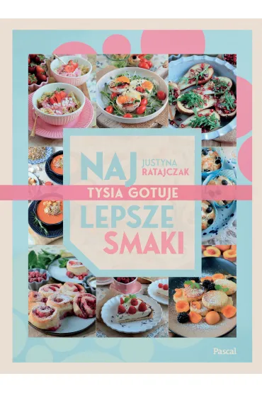Najlepsze smaki. Tysia gotuje - Justyna  Ratajczak