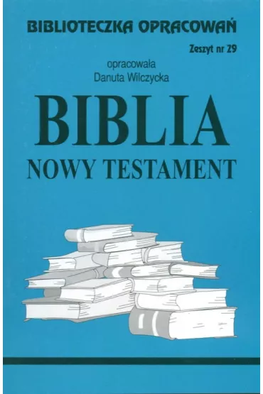 Biblia Nowy Testament. Biblioteczka opracowa�. Zeszyt nr 29 - Danuta Wilczycka