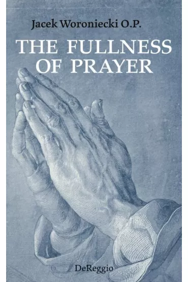 The Fullness of Prayer - Jacek Woroniecki