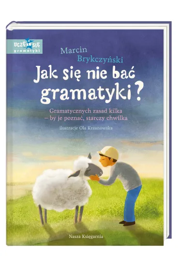 Jak si� nie ba� gramatyki? Gramatycznych zasad kilka &ndash; by je pozna�, starczy chwilka - Marcin Brykczy�ski, Ola  Krzanowska