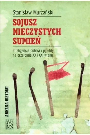 Sojusz nieczystych sumie�. Inteligencja polska i jej elity na prze�omie XX i XXI wieku - Stanis�aw Murza�ski