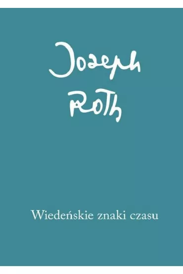 Wiede�skie znaki czasu felietony z lat 1915&ndash;1919 - Joseph Roth