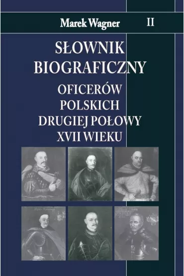 S�ownik biograficzny oficer�w polskich drugiej po�owy XVII wieku. Tom 2 - Marek Wagner