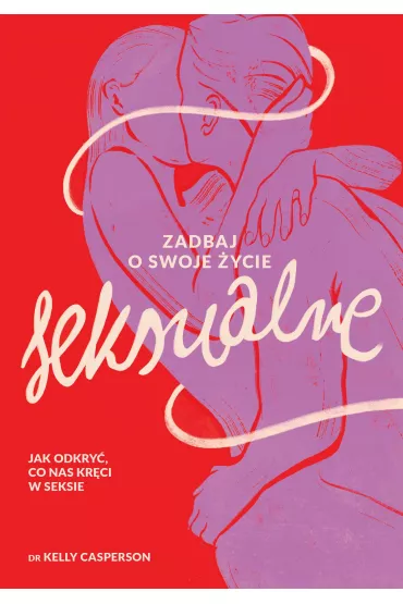 Zadbaj o swoje ycie seksualne. Jak odkry, co nas krci w seksie - Kelly Casperson