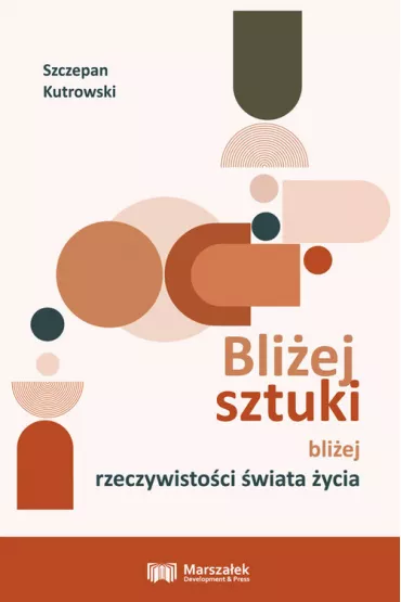 Bli�ej sztuki bli�ej rzeczywisto�ci �wiata �ycia - Szczepan Kutrowski