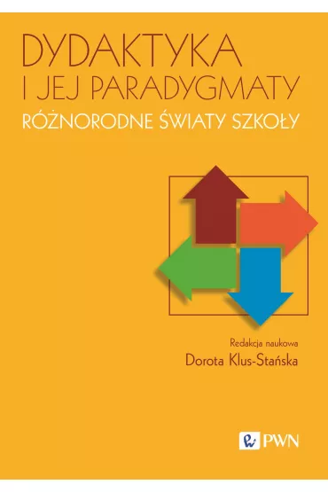 Dydaktyka i jej paradygmaty. R�norodne �wiaty szko�y - Dorota Klus-Sta�ska