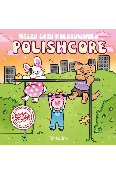 Polishcore. Nasza cozy kolorowanka - Timka ink rdquo, Zofia  Ejsymont-St�pniak Bdquo