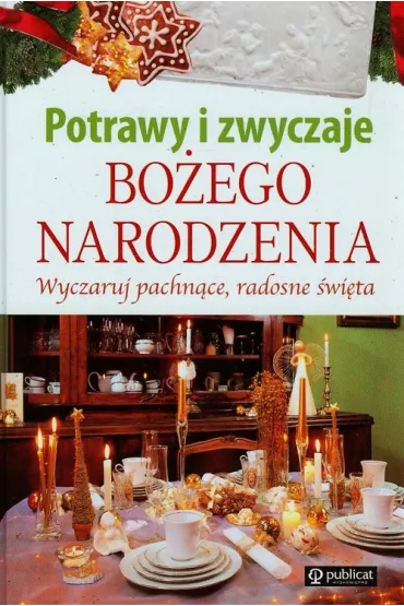 Potrawy i zwyczaje Bo�ego Narodzenia. Wyczaruj pachn�ce, radosne �wi�ta