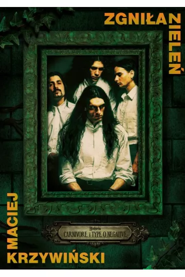 Zgni�a ziele�. Historia Carnivore i Type O Negative - Maciej Krzywi�ski